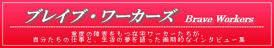 ブレイブ・ワーカーズ（重度の障害をもつ在宅ワーカーたちが、自分たちの仕事と、生活の夢を語った画期的なインタビュー集）